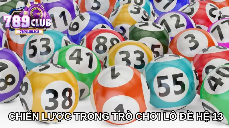  Chiến lược trong trò chơi lô đề hệ 13