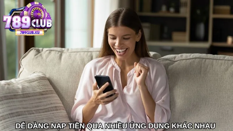 Dễ dàng nạp tiền qua nhiều ứng dụng khác nhau 