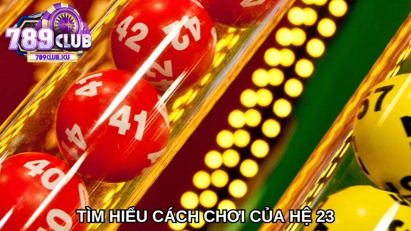 Tìm hiểu cách chơi của hệ 23